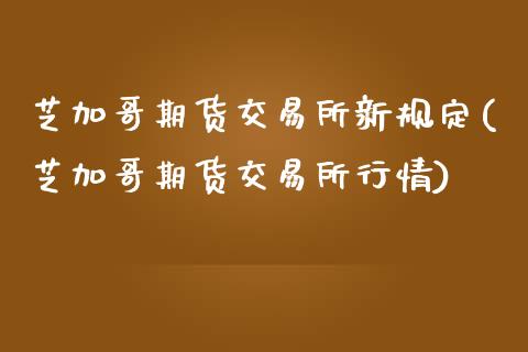 芝加哥期货交易所新规定(芝加哥期货交易所行情)_https://www.zztgc.com_期货入门_第1张