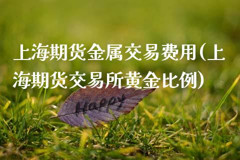 上海期货金属交易费用(上海期货交易所黄金比例)_https://www.zztgc.com_原油期货_第1张