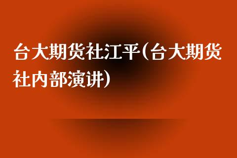 台大期货社江平(台大期货社内部演讲)_https://www.zztgc.com_期货行情_第1张