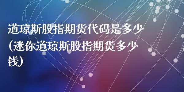 道琼斯股指期货代码是多少(迷你道琼斯股指期货多少钱)_https://www.zztgc.com_期货行情_第1张