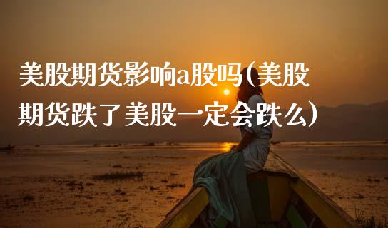 美股期货影响a股吗(美股期货跌了美股一定会跌么)_https://www.zztgc.com_期货行情_第1张