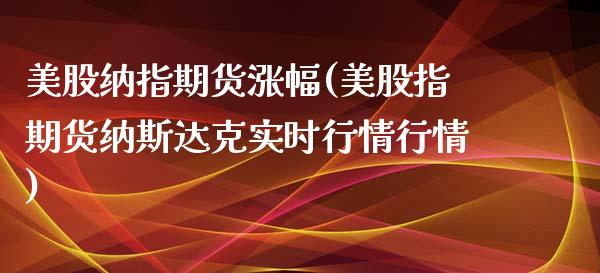 美股纳指期货涨幅(美股指期货纳斯达克实时行情行情)_https://www.zztgc.com_期货行情_第1张