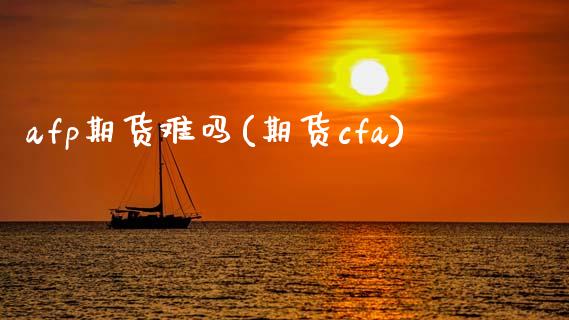 afp期货难吗(期货cfa)_https://www.zztgc.com_原油期货_第1张