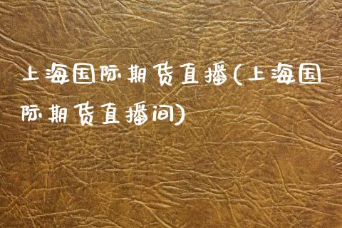 上海国际期货直播(上海国际期货直播间)_https://www.zztgc.com_黄金期货_第1张