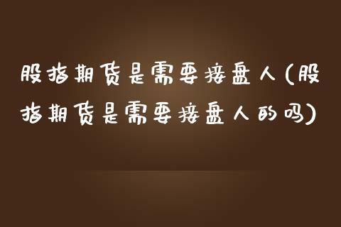 股指期货是需要接盘人(股指期货是需要接盘人的吗)_https://www.zztgc.com_原油期货_第1张
