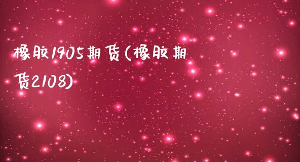 橡胶1905期货(橡胶期货2108)_https://www.zztgc.com_期货直播_第1张
