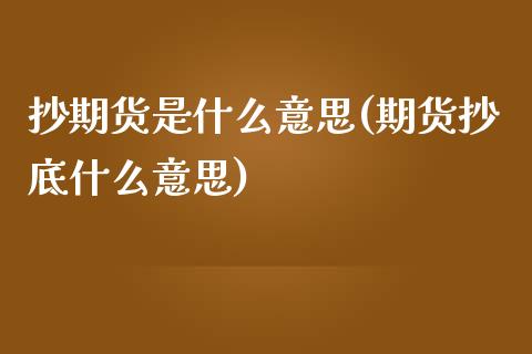 抄期货是什么意思(期货抄底什么意思)_https://www.zztgc.com_期货行情_第1张