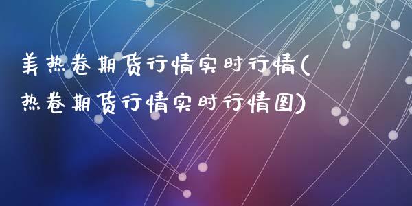 美热卷期货行情实时行情(热卷期货行情实时行情图)_https://www.zztgc.com_期货入门_第1张