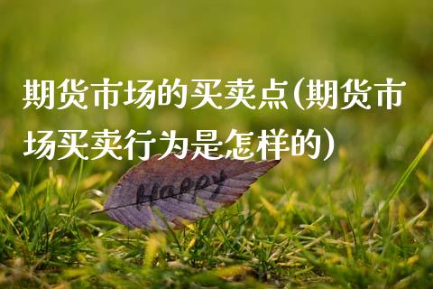 期货市场的买卖点(期货市场买卖行为是怎样的)_https://www.zztgc.com_期货入门_第1张