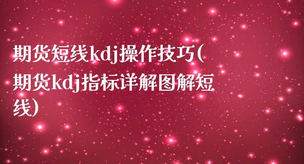 期货短线kdj操作技巧(期货kdj指标详解图解短线)_https://www.zztgc.com_黄金期货_第1张