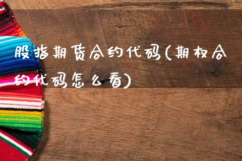 股指期货合约代码(期权合约代码怎么看)_https://www.zztgc.com_期货行情_第1张