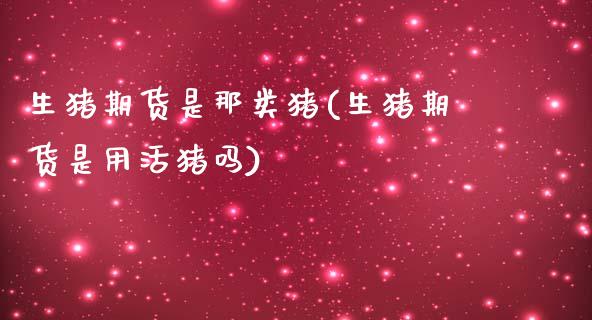 生猪期货是那类猪(生猪期货是用活猪吗)_https://www.zztgc.com_原油期货_第1张