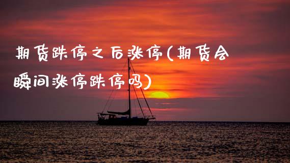 期货跌停之后涨停(期货会瞬间涨停跌停吗)_https://www.zztgc.com_原油期货_第1张