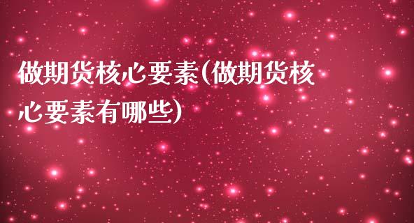 做期货核心要素(做期货核心要素有哪些)_https://www.zztgc.com_期货直播_第1张