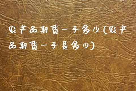农产品期货一手多少(农产品期货一手是多少)_https://www.zztgc.com_黄金期货_第1张