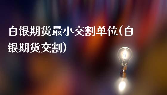 白银期货最小交割单位(白银期货交割)_https://www.zztgc.com_黄金期货_第1张