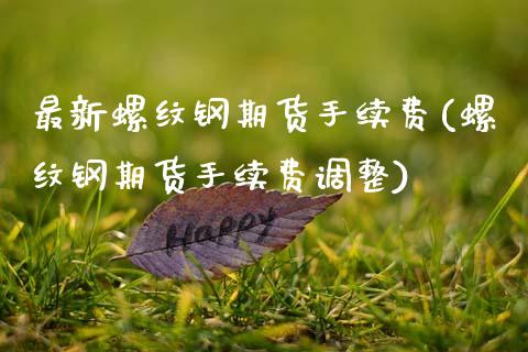 最新螺纹钢期货手续费(螺纹钢期货手续费调整)_https://www.zztgc.com_期货入门_第1张