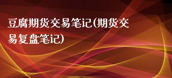 豆腐期货交易笔记(期货交易复盘笔记)_https://www.zztgc.com_黄金期货_第1张
