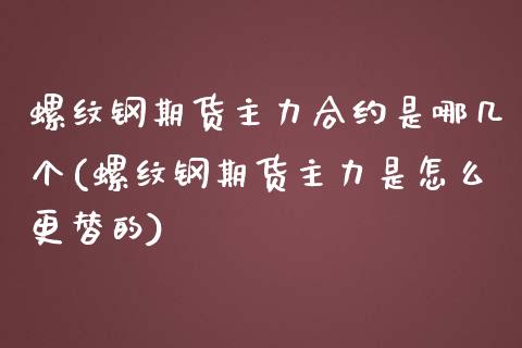 螺纹钢期货主力合约是哪几个(螺纹钢期货主力是怎么更替的)_https://www.zztgc.com_黄金期货_第1张