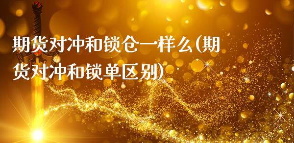 期货对冲和锁仓一样么(期货对冲和锁单区别)_https://www.zztgc.com_黄金期货_第1张