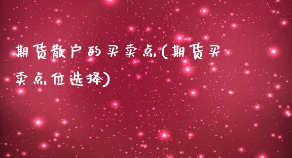 期货散户的买卖点(期货买卖点位选择)_https://www.zztgc.com_原油期货_第1张