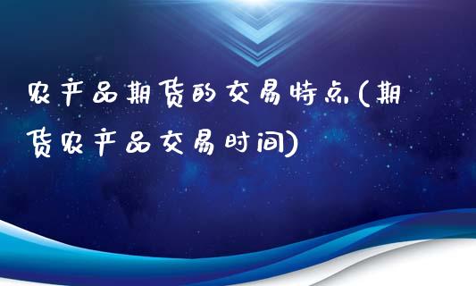 农产品期货的交易特点(期货农产品交易时间)_https://www.zztgc.com_期货入门_第1张