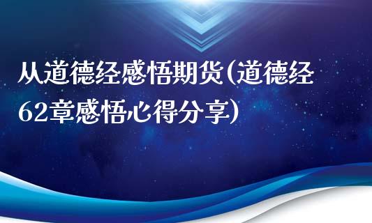 从道德经感悟期货(道德经62章感悟心得分享)_https://www.zztgc.com_期货直播_第1张