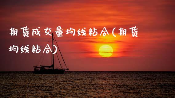 期货成交量均线粘合(期货均线粘合)_https://www.zztgc.com_黄金期货_第1张