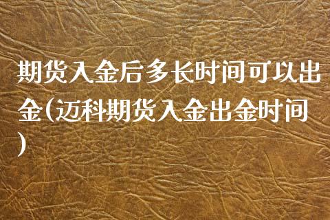 期货入金后多长时间可以出金(迈科期货入金出金时间)_https://www.zztgc.com_原油期货_第1张