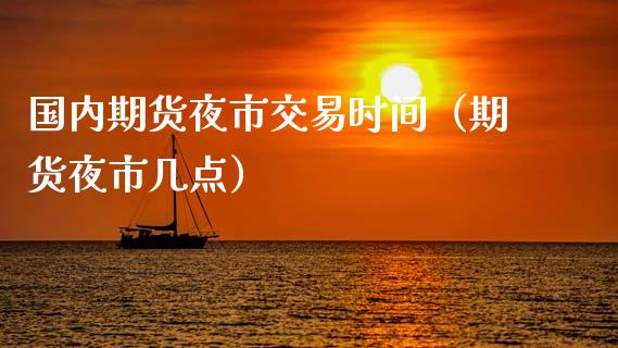 国内期货夜市交易时间（期货夜市几点）_https://www.zztgc.com_期货开户_第1张