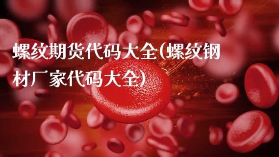 螺纹期货代码大全(螺纹钢材厂家代码大全)_https://www.zztgc.com_期货入门_第1张