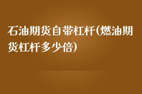 石油期货自带杠杆(燃油期货杠杆多少倍)_https://www.zztgc.com_原油期货_第1张