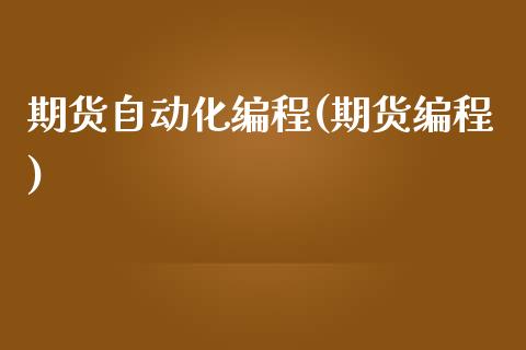 期货自动化编程(期货编程)_https://www.zztgc.com_原油期货_第1张