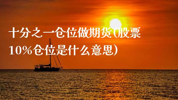 十分之一仓位做期货(股票10%仓位是什么意思)_https://www.zztgc.com_期货入门_第1张