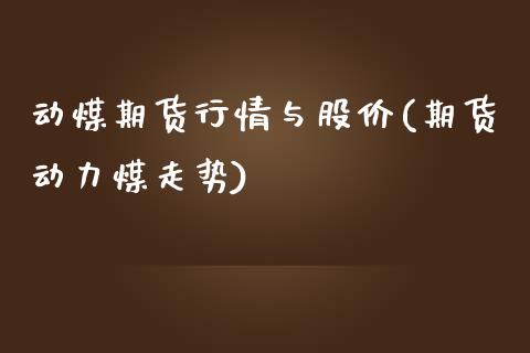 动煤期货行情与股价(期货动力煤走势)_https://www.zztgc.com_期货入门_第1张