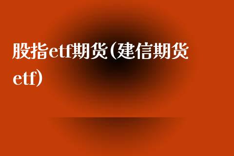 股指etf期货(建信期货etf)_https://www.zztgc.com_期货入门_第1张