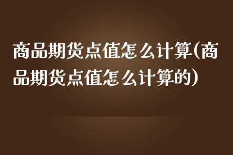 商品期货点值怎么计算(商品期货点值怎么计算的)_https://www.zztgc.com_期货直播_第1张