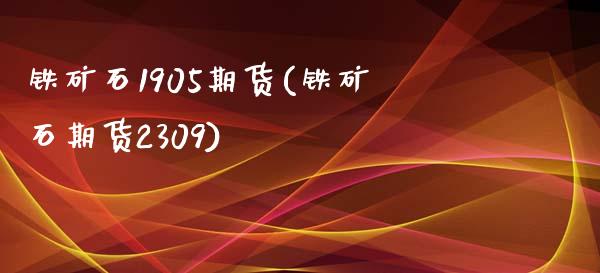 铁矿石1905期货(铁矿石期货2309)_https://www.zztgc.com_期货开户_第1张