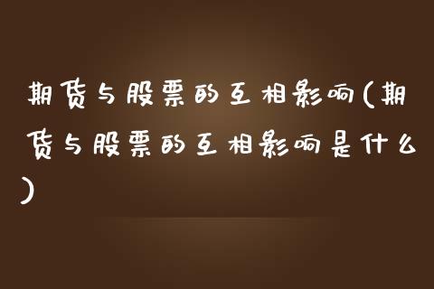 期货与股票的互相影响(期货与股票的互相影响是什么)_https://www.zztgc.com_黄金期货_第1张