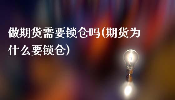 做期货需要锁仓吗(期货为什么要锁仓)_https://www.zztgc.com_原油期货_第1张