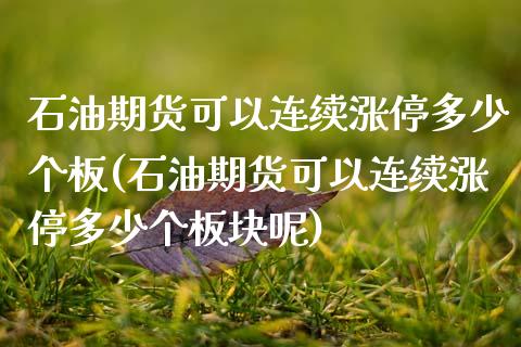 石油期货可以连续涨停多少个板(石油期货可以连续涨停多少个板块呢)_https://www.zztgc.com_原油期货_第1张