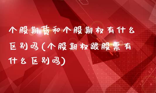 个股期货和个股期权有什么区别吗(个股期权跟股票有什么区别吗)_https://www.zztgc.com_期货开户_第1张
