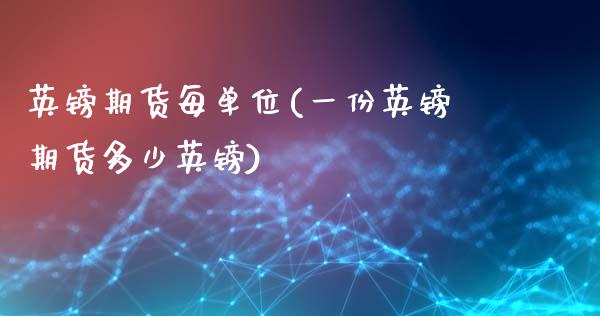英镑期货每单位(一份英镑期货多少英镑)_https://www.zztgc.com_期货行情_第1张