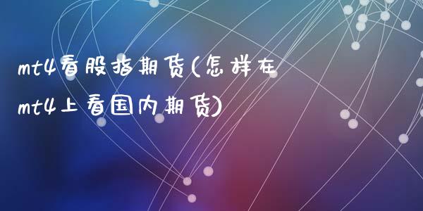 mt4看股指期货(怎样在mt4上看国内期货)_https://www.zztgc.com_期货直播_第1张