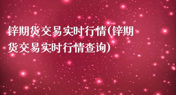 锌期货交易实时行情(锌期货交易实时行情查询)_https://www.zztgc.com_原油期货_第1张