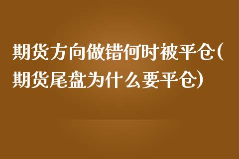 期货方向做错何时被平仓(期货尾盘为什么要平仓)_https://www.zztgc.com_原油期货_第1张