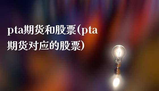 pta期货和股票(pta期货对应的股票)_https://www.zztgc.com_黄金期货_第1张