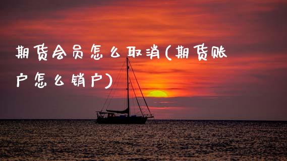 期货会员怎么取消(期货账户怎么销户)_https://www.zztgc.com_黄金期货_第1张