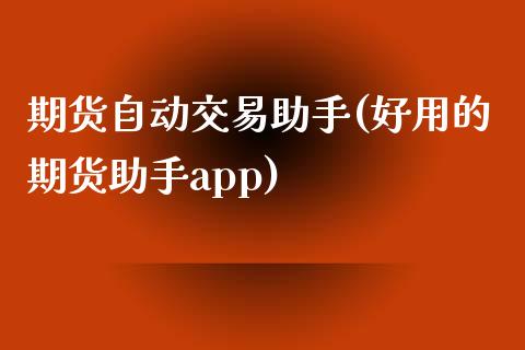 期货自动交易助手(好用的期货助手app)_https://www.zztgc.com_原油期货_第1张