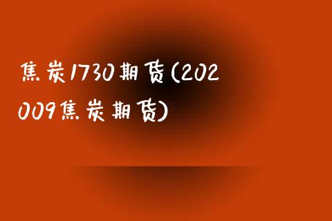 焦炭1730期货(202009焦炭期货)_https://www.zztgc.com_期货直播_第1张